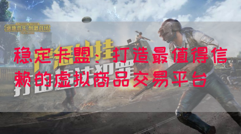 稳定卡盟：打造最值得信赖的虚拟商品交易平台