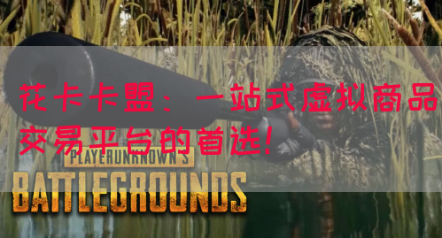 花卡卡盟：一站式虚拟商品交易平台的首选！