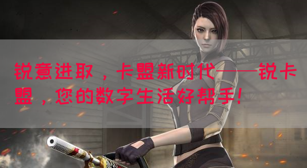 锐意进取，卡盟新时代——锐卡盟，您的数字生活好帮手！