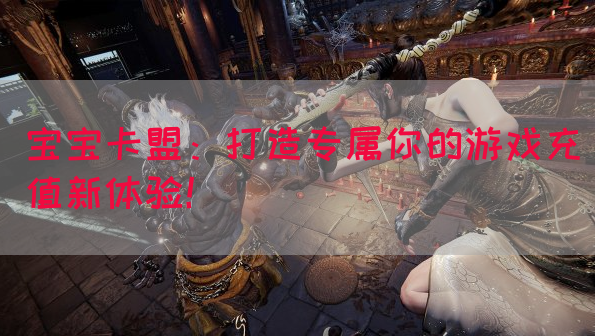 宝宝卡盟：打造专属你的游戏充值新体验！