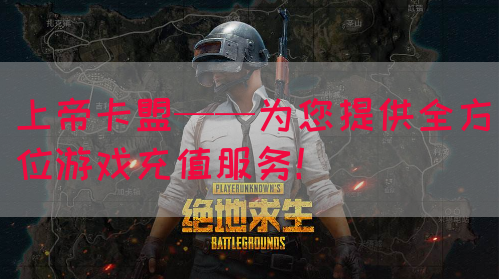上帝卡盟——为您提供全方位游戏充值服务！