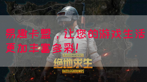 易趣卡盟，让您的游戏生活更加丰富多彩！