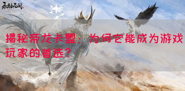 揭秘帝龙卡盟：为何它能成为游戏玩家的首选?