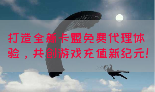 打造全新卡盟免费代理体验,共创游戏充值新纪元!(图1) 打造全新卡盟免费代理体验,共创游戏充值新纪元!(图1)