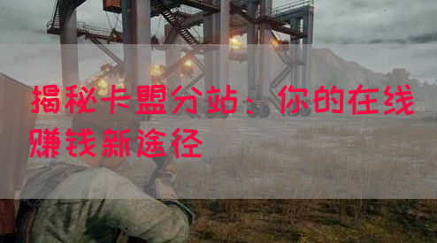 揭秘卡盟分站:你的在线赚钱新途径(图1) 揭秘卡盟分站:你的在线赚钱新途径(图1)