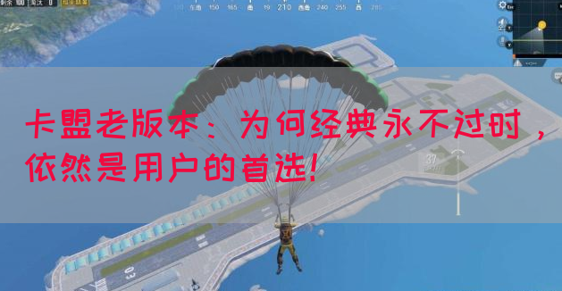 卡盟老版本：为何经典永不过时，依然是用户的首选！