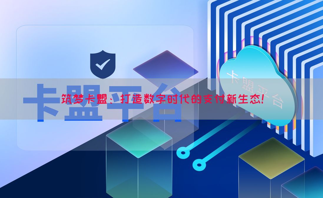 筑梦卡盟：打造数字时代的支付新生态！