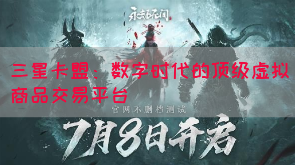 三星卡盟：数字时代的顶级虚拟商品交易平台