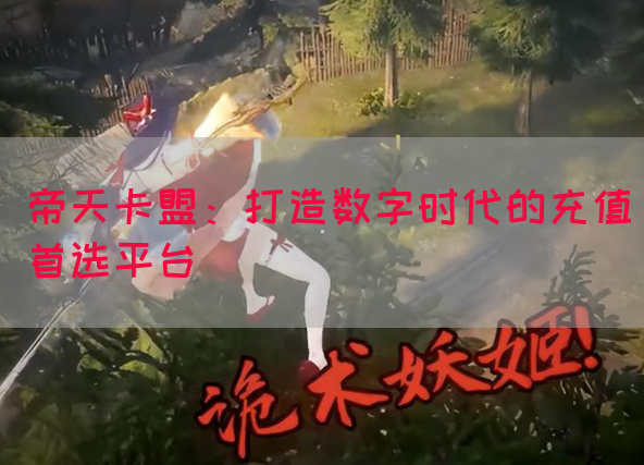 帝天卡盟：打造数字时代的充值首选平台