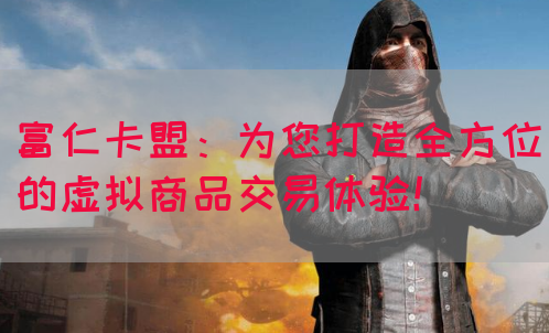 富仁卡盟:为您打造全方位的虚拟商品交易体验!(图1) 富仁卡盟:为您打造全方位的虚拟商品交易体验!(图1)