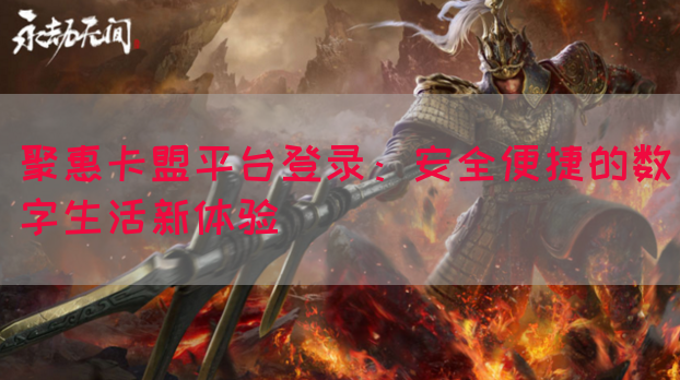 聚惠卡盟平台登录：安全便捷的数字生活新体验