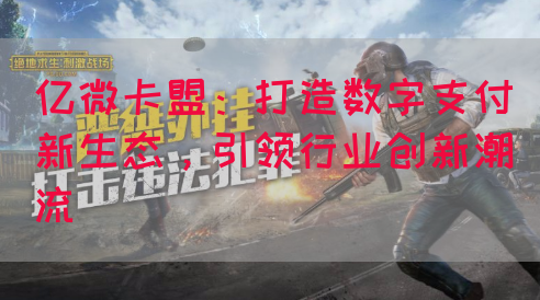 亿微卡盟：打造数字支付新生态，引领行业创新潮流