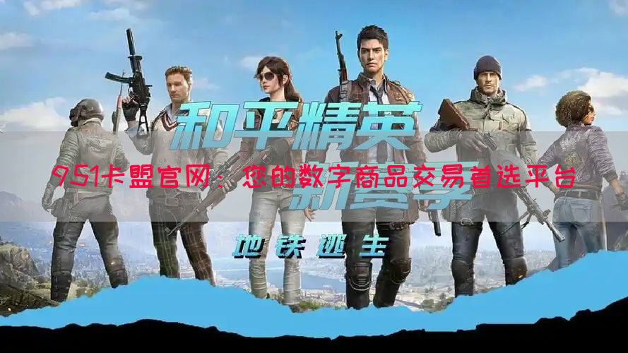 951卡盟官网：您的数字商品交易首选平台