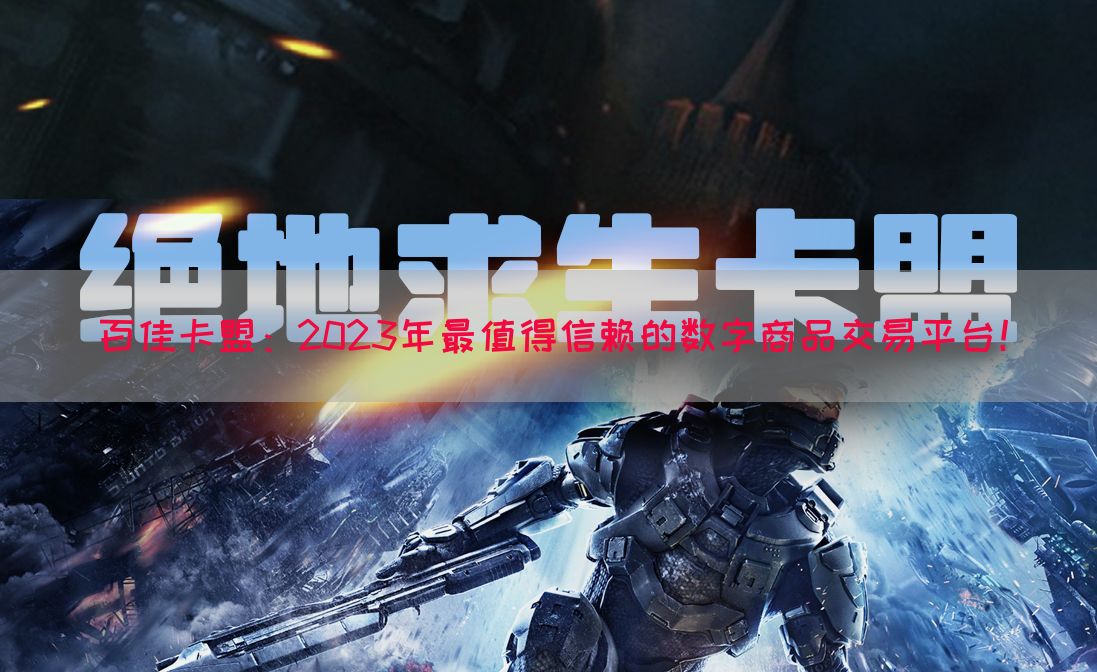 百佳卡盟：2023年最值得信赖的数字商品交易平台！
