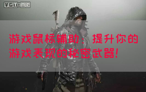游戏鼠标辅助：提升你的游戏表现的秘密武器！