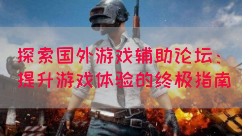 探索国外游戏辅助论坛：提升游戏体验的终极指南