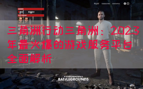 三角洲行动三角洲：2023年最火爆的游戏服务平台全面解析