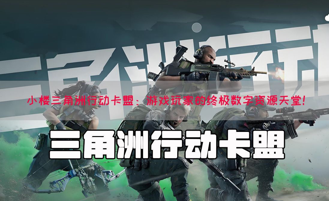 小楼三角洲行动卡盟：游戏玩家的终极数字资源天堂！