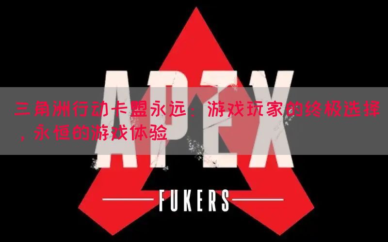 三角洲行动卡盟永远：游戏玩家的终极选择，永恒的游戏体验