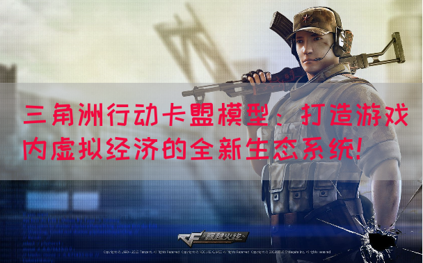 三角洲行动卡盟模型：打造游戏内虚拟经济的全新生态系统！
