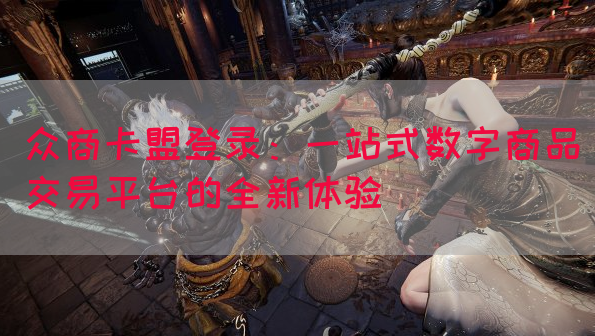众商卡盟登录：一站式数字商品交易平台的全新体验
